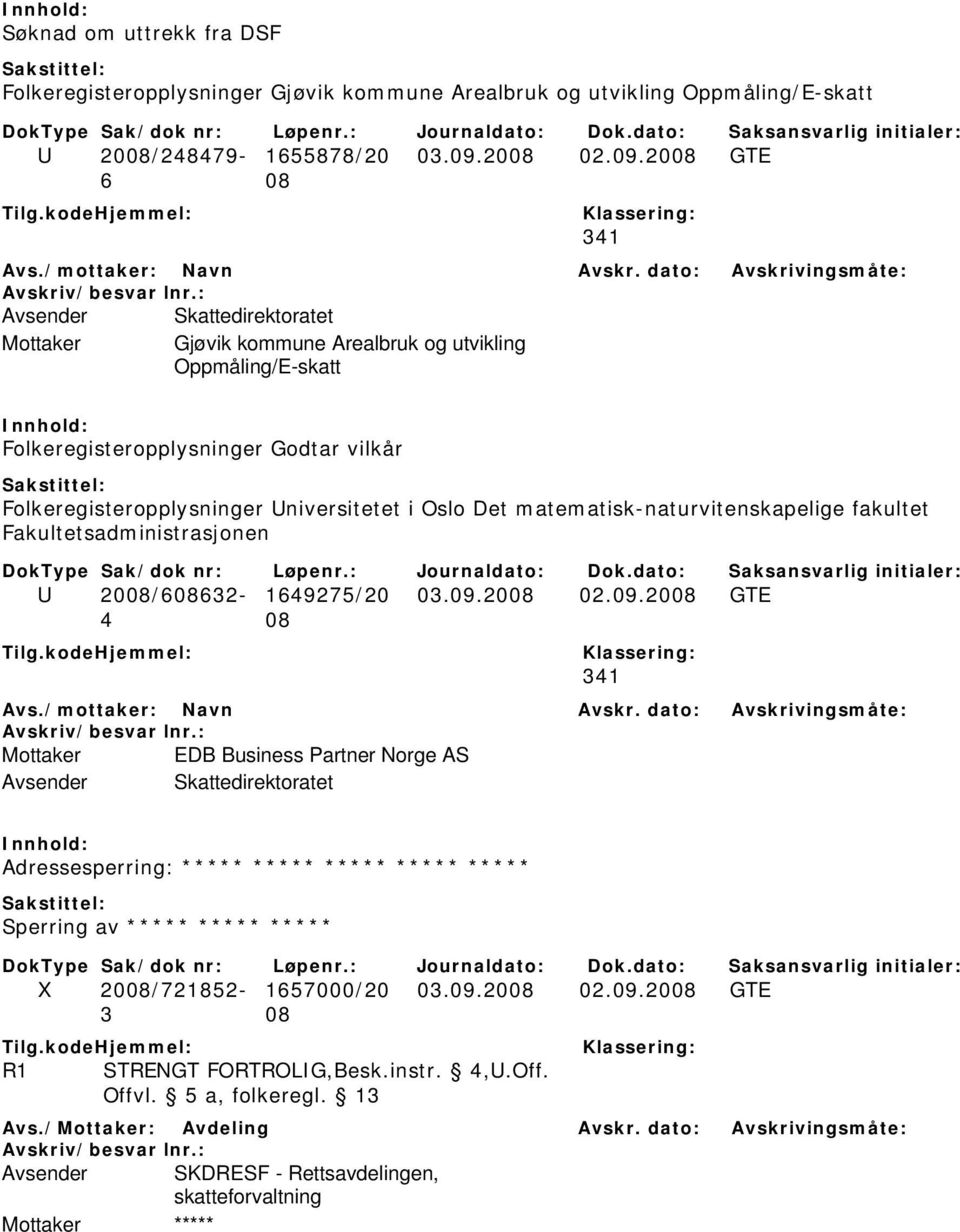 2008 GTE 6 08 341 Mottaker Gjøvik kommune Arealbruk og utvikling Oppmåling/E-skatt Folkeregisteropplysninger Godtar vilkår Folkeregisteropplysninger Universitetet i Oslo Det