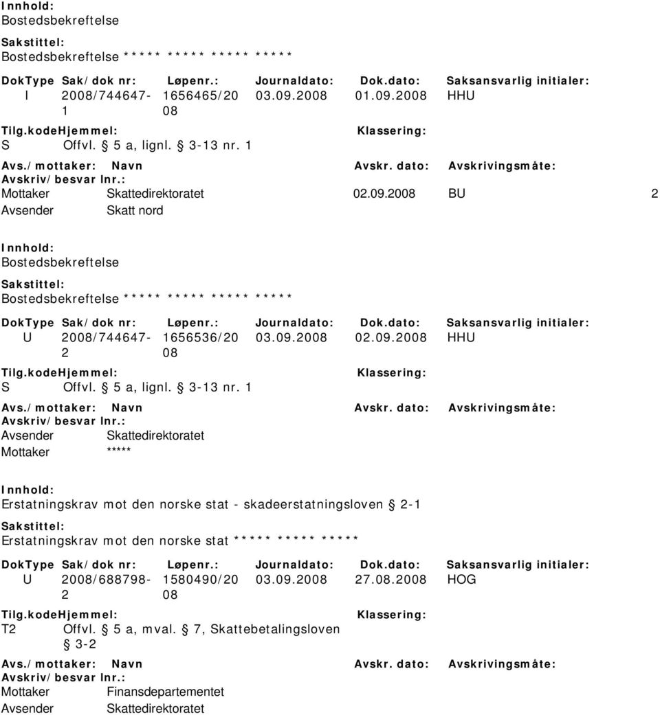 2008 BU 2 Avsender Skatt nord Bostedsbekreftelse Bostedsbekreftelse ***** ***** ***** ***** U 2008/744647-1656536/20 03.09.2008 02.09.2008 HHU S Offvl.