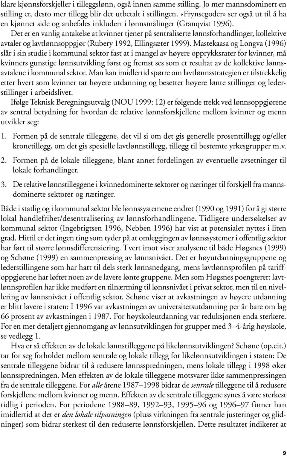 Det er en vanlig antakelse at kvinner tjener på sentraliserte lønnsforhandlinger, kollektive avtaler og lavtlønnsoppgjør (Rubery 1992, Ellingsæter 1999).