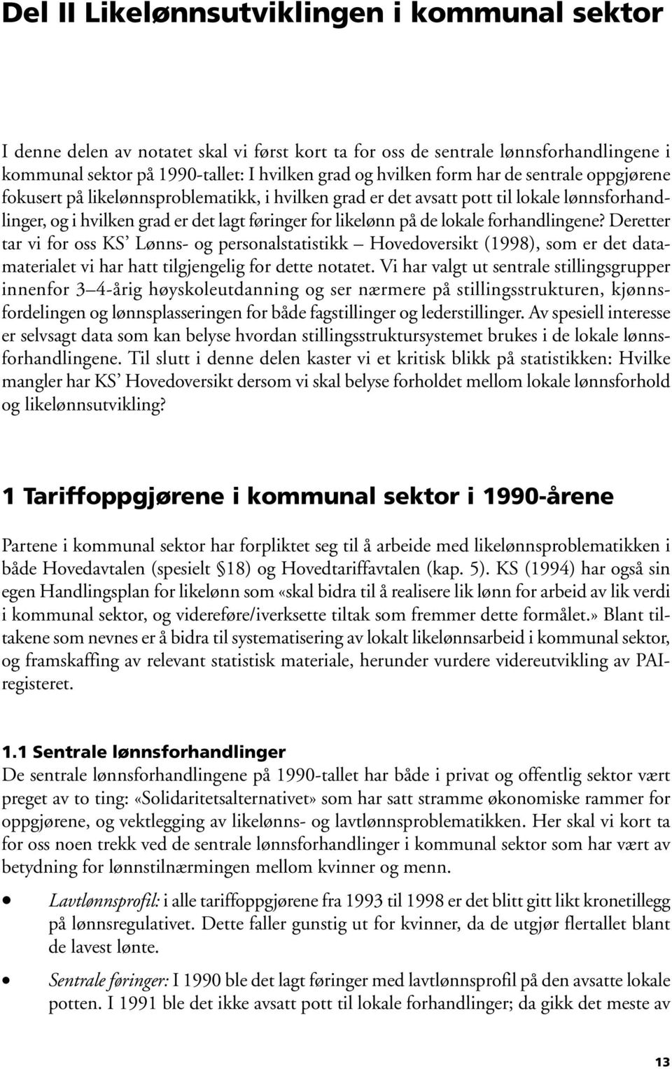 forhandlingene? Deretter tar vi for oss KS Lønns- og personalstatistikk Hovedoversikt (1998), som er det datamaterialet vi har hatt tilgjengelig for dette notatet.