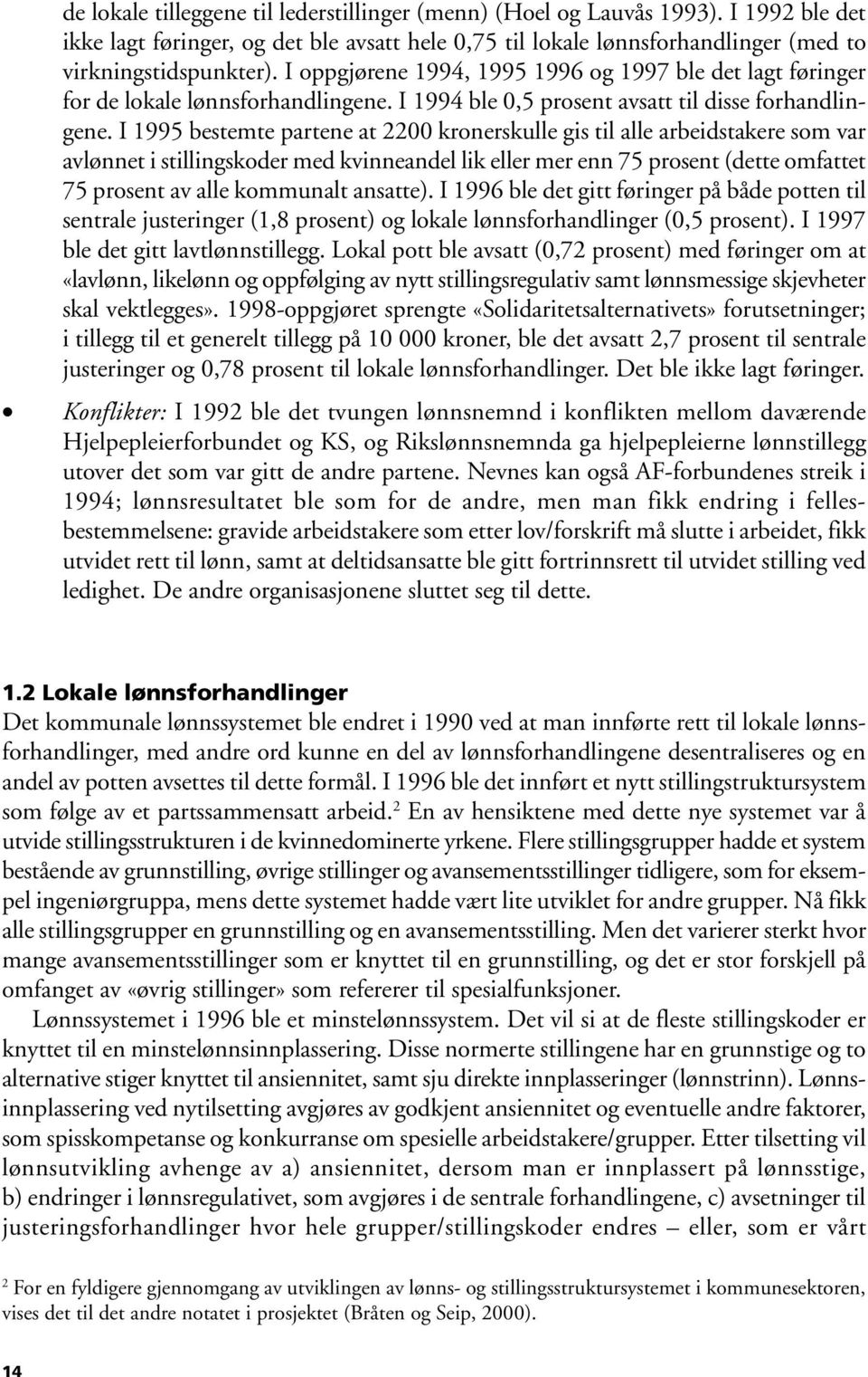 I 1995 bestemte partene at 2200 kronerskulle gis til alle arbeidstakere som var avlønnet i stillingskoder med kvinneandel lik eller mer enn 75 prosent (dette omfattet 75 prosent av alle kommunalt