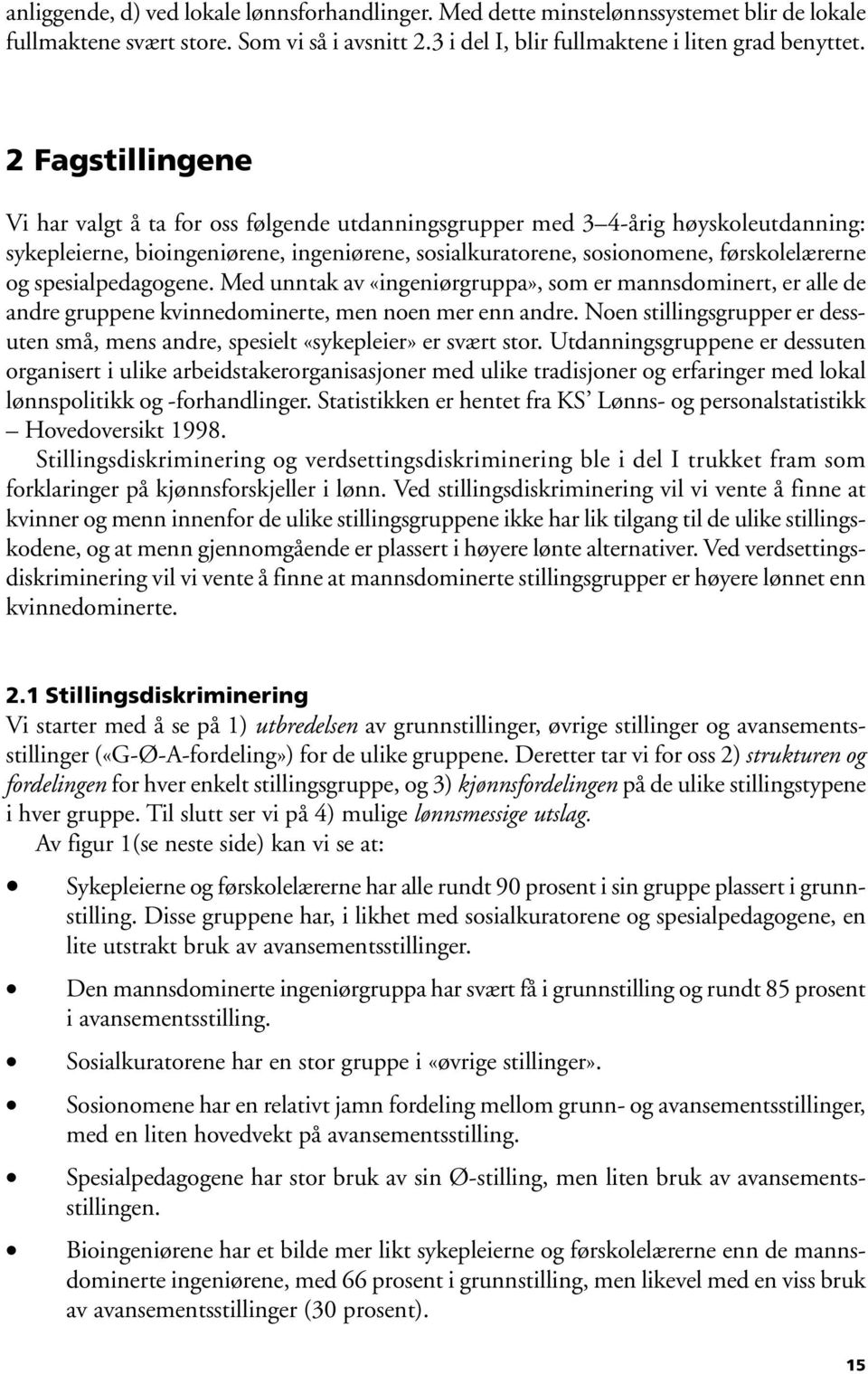 spesialpedagogene. Med unntak av «ingeniørgruppa», som er mannsdominert, er alle de andre gruppene kvinnedominerte, men noen mer enn andre.