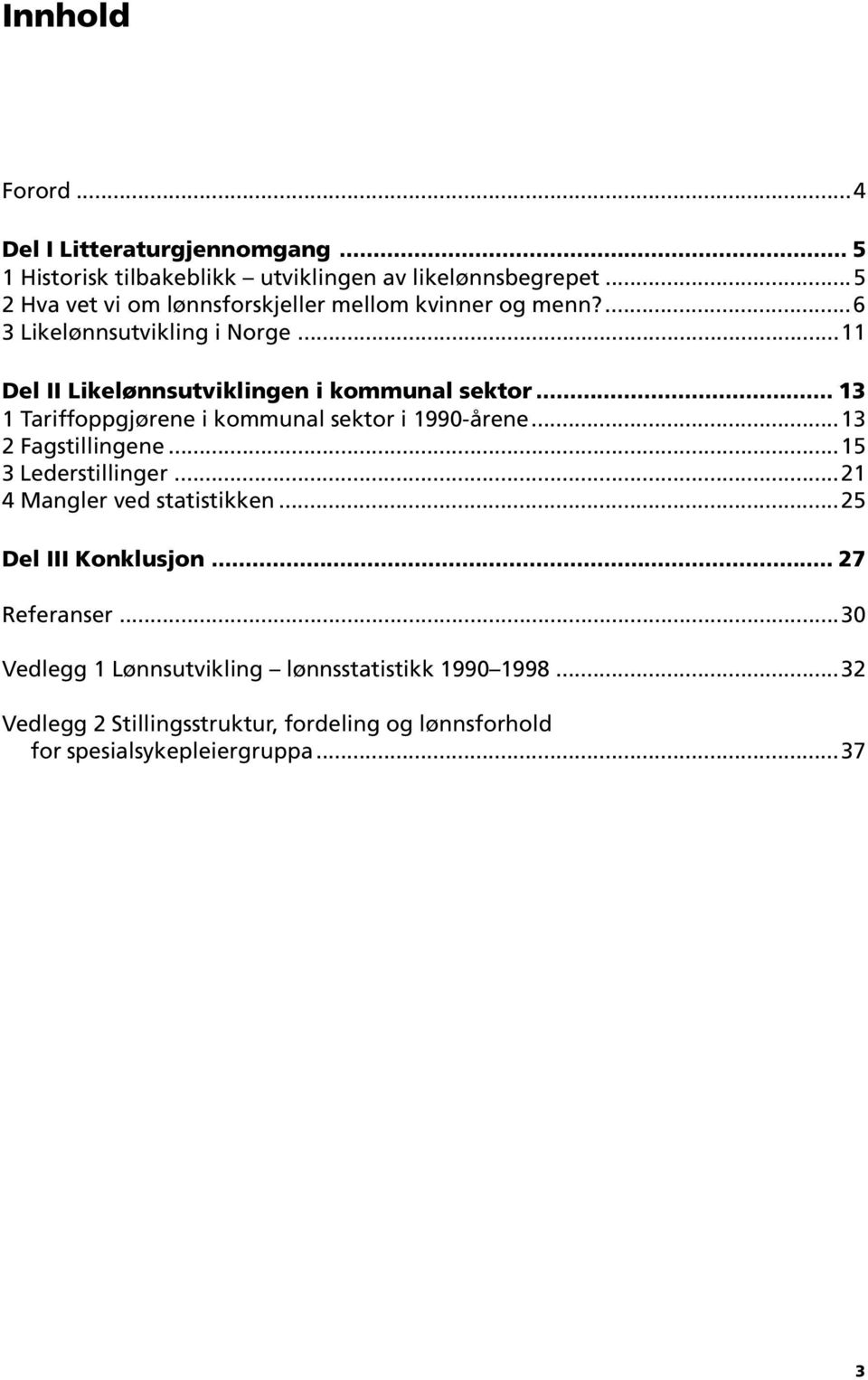 .. 13 1 Tariffoppgjørene i kommunal sektor i 1990-årene...13 2 Fagstillingene...15 3 Lederstillinger...21 4 Mangler ved statistikken.