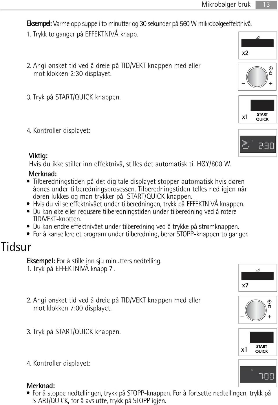 Kontroller displayet: x1 Viktig: Hvis du ikke stiller inn effektnivå, stilles det automatisk til HØY/800 W.