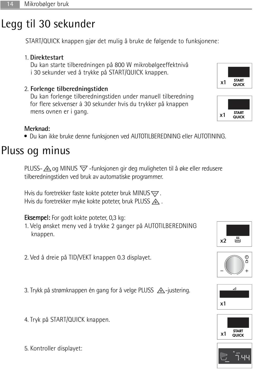 Forlenge tilberedningstiden Du kan forlenge tilberedningstiden under manuell tilberedning for flere sekvenser à 30 sekunder hvis du trykker på knappen mens ovnen er i gang.