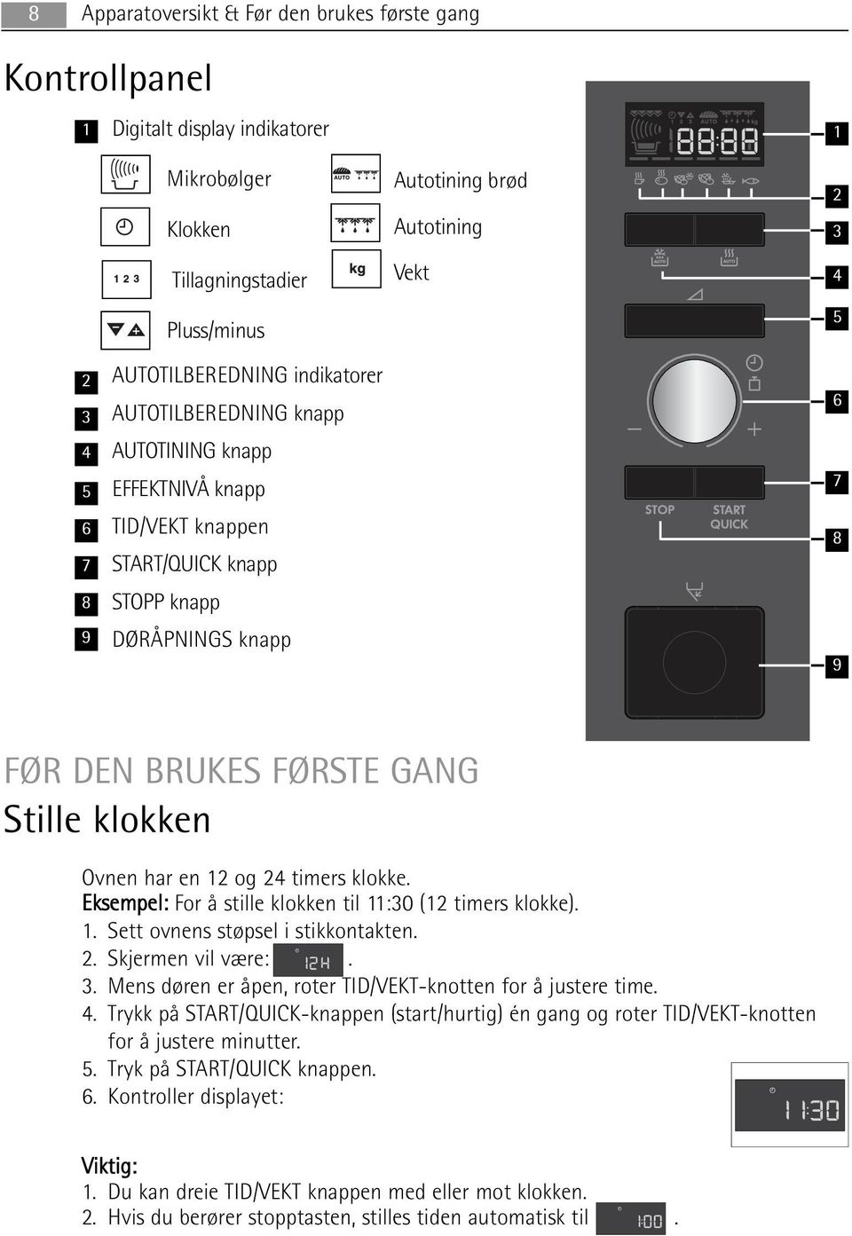 AUTO + AUTO Ovnen har en 12 og 24 timers klokke. Eksempel: For å stille klokken til 11:30 (12 timers klokke). 1. Sett ovnens støpsel i stikkontakten. 2. Skjermen vil være:. 3.