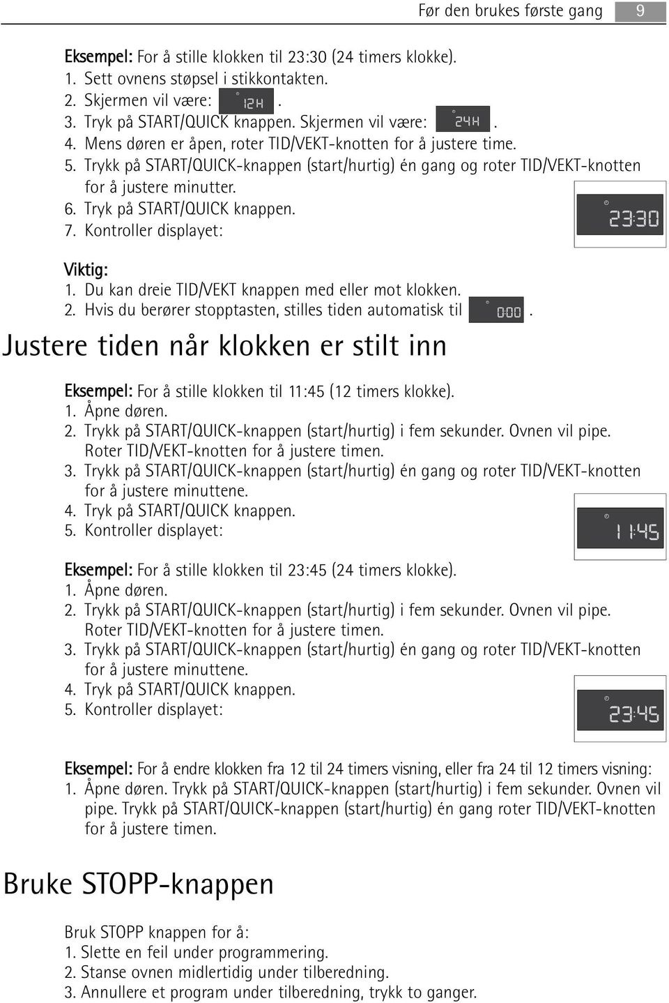 Trykk på START/QUICK-knappen (start/hurtig) én gang og roter TID/VEKT-knotten for å justere minutter. 6. Tryk på START/QUICK knappen. 7. Kontroller displayet: Viktig: 1.