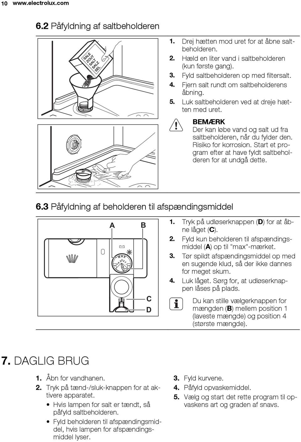 BEMÆRK Der kan løbe vand og salt ud fra saltbeholderen, når du fylder den. Risiko for korrosion. Start et program efter at have fyldt saltbeholderen for at undgå dette. 6.