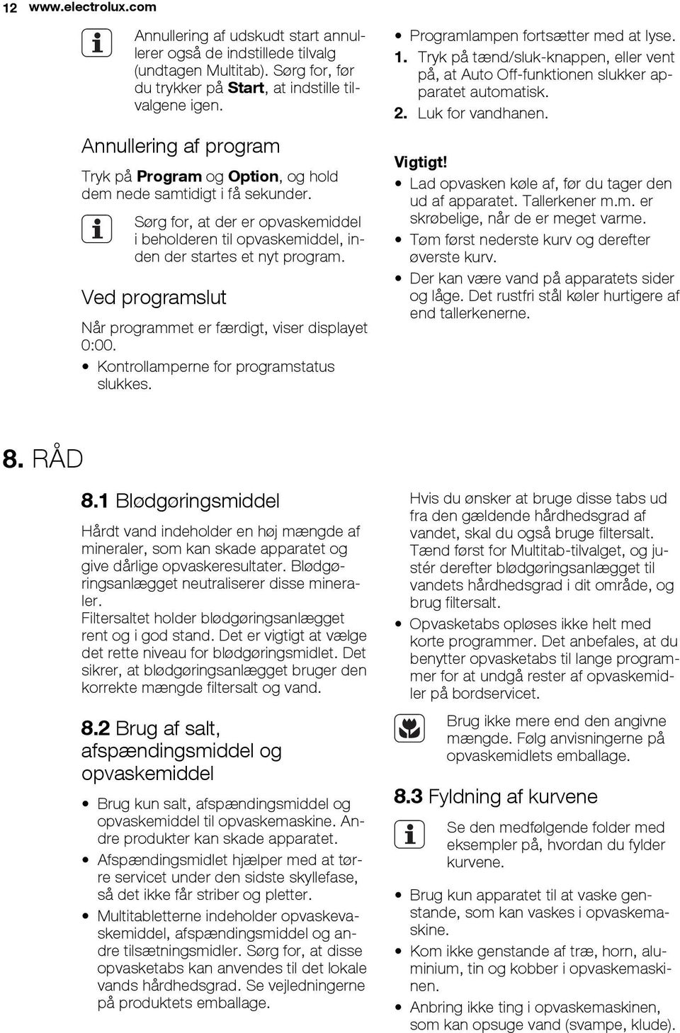 Ved programslut Når programmet er færdigt, viser displayet 0:00. Kontrollamperne for programstatus slukkes. Programlampen fortsætter med at lyse. 1.