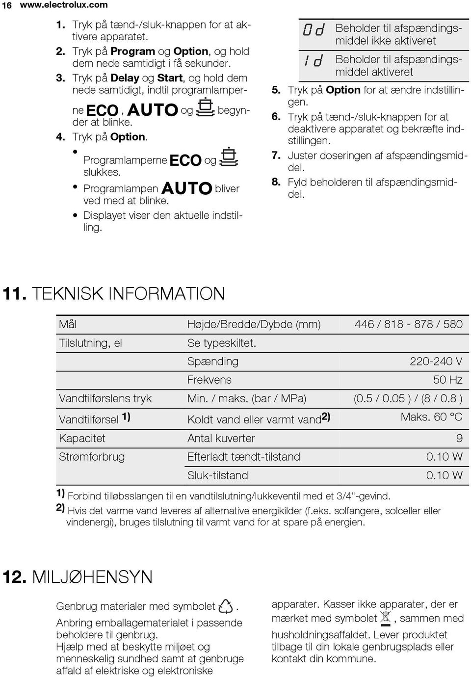 Displayet viser den aktuelle indstilling. Beholder til afspændingsmiddel ikke aktiveret Beholder til afspændingsmiddel aktiveret 5. Tryk på Option for at ændre indstillingen. 6.