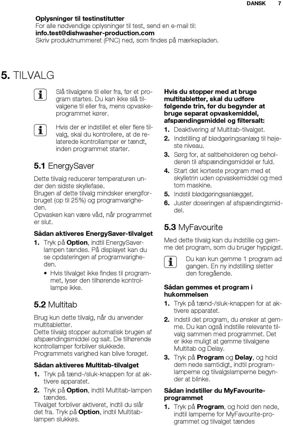 Hvis der er indstillet et eller flere tilvalg, skal du kontrollere, at de relaterede kontrollamper er tændt, inden programmet starter. 5.