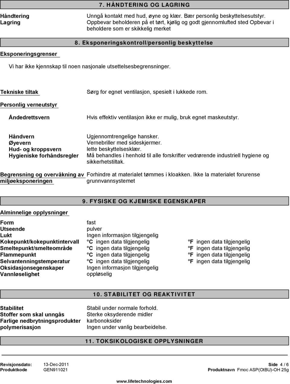 Eksponeringskontroll/personlig beskyttelse Eksponeringsgrenser Vi har ikke kjennskap til noen nasjonale utsettelsesbegrensninger. Tekniske tiltak Sørg for egnet ventilasjon, spesielt i lukkede rom.