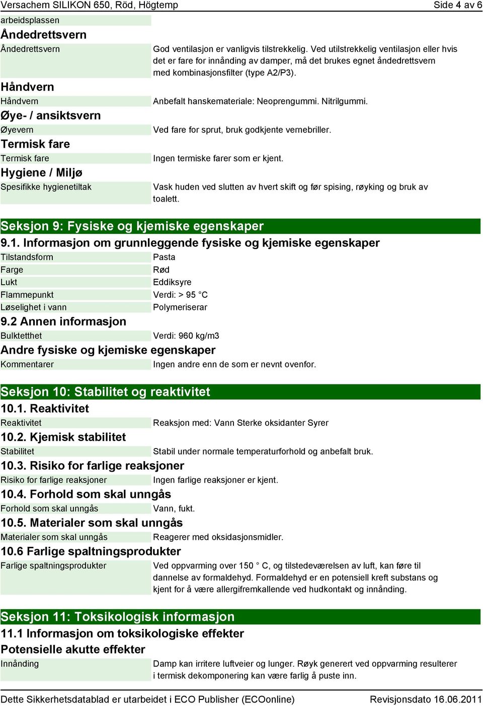 Ved utilstrekkelig ventilasjon eller hvis det er fare for innånding av damper, må det brukes egnet åndedrettsvern med kombinasjonsfilter (type A2/P3). Anbefalt hanskemateriale: Neoprengummi.