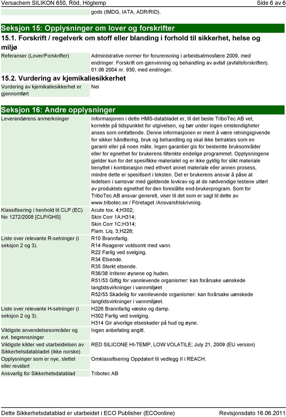 Vurdering av kjemikaliesikkerhet Vurdering av kjemikaliesikkerhet er gjennomført Administrative normer for forurensning i arbeidsatmosfære 2009, med endringer.