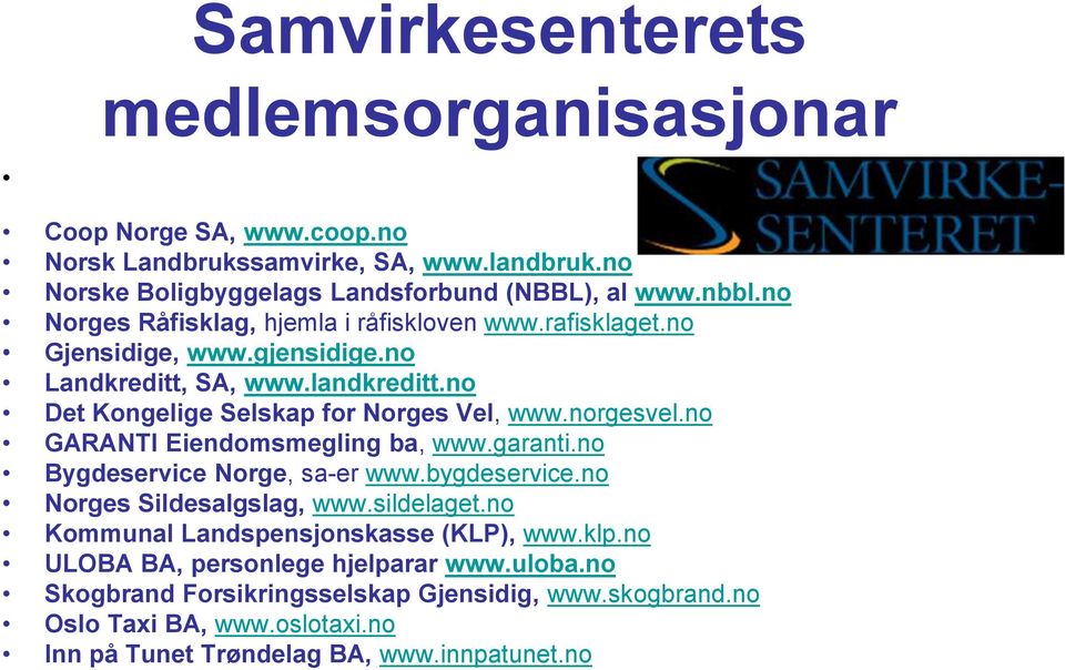 norgesvel.no GARANTI Eiendomsmegling ba, www.garanti.no Bygdeservice Norge, sa-er www.bygdeservice.no Norges Sildesalgslag, www.sildelaget.