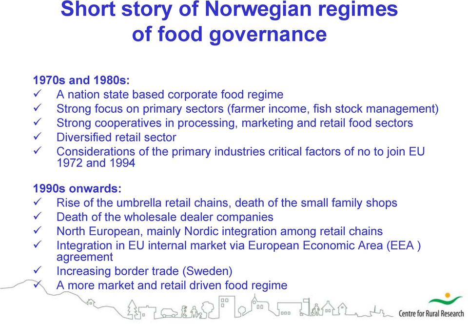 join EU 1972 and 1994 1990s onwards: Rise of the umbrella retail chains, death of the small family shops Death of the wholesale dealer companies North European, mainly Nordic