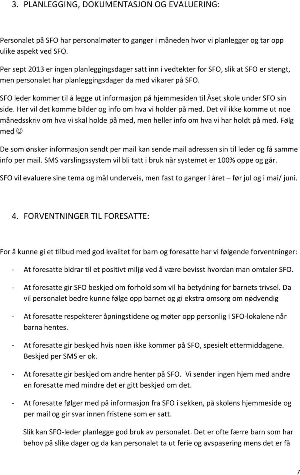 SFO leder kommer til å legge ut informasjon på hjemmesiden til Åset skole under SFO sin side. Her vil det komme bilder og info om hva vi holder på med.