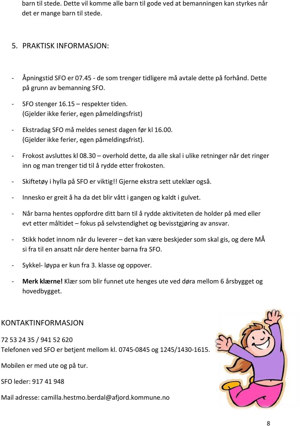 (Gjelder ikke ferier, egen påmeldingsfrist) - Ekstradag SFO må meldes senest dagen før kl 16.00. (Gjelder ikke ferier, egen påmeldingsfrist). - Frokost avsluttes kl 08.