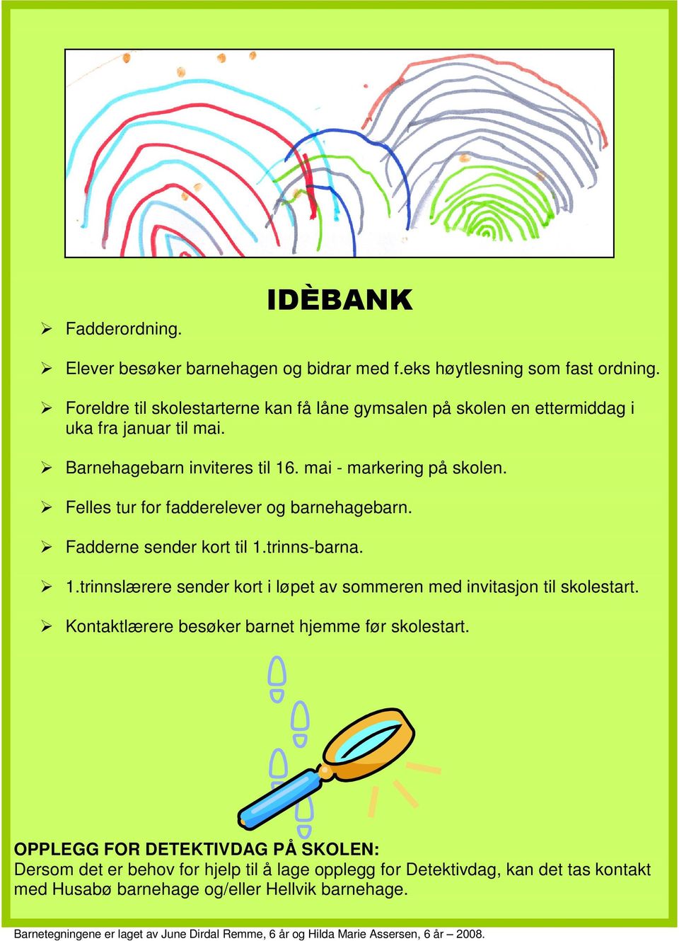 Felles tur for fadderelever og barnehagebarn. Fadderne sender kort til 1.trinns-barna. 1.trinnslærere sender kort i løpet av sommeren med invitasjon til skolestart.