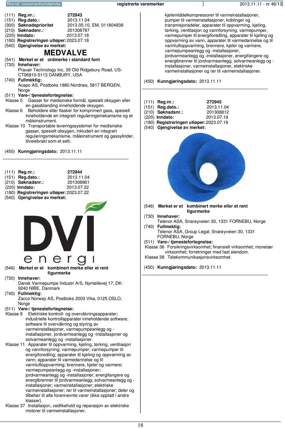 18 MEDVALVE Praxair Technology Inc, 39 Old Ridgebury Road, US- CT06810-5113 DANBURY, USA Acapo AS, Postboks 1880 Nordnes, 5817 BERGEN, Klasse 5 Gasser for medisinske formål, spesielt oksygen eller