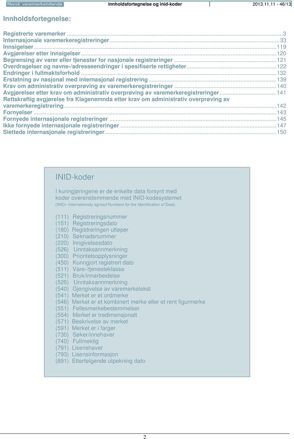 .. 132 Erstatning av nasjonal med internasjonal registrering... 139 Krav om administrativ overprøving av varemerkeregistreringer.