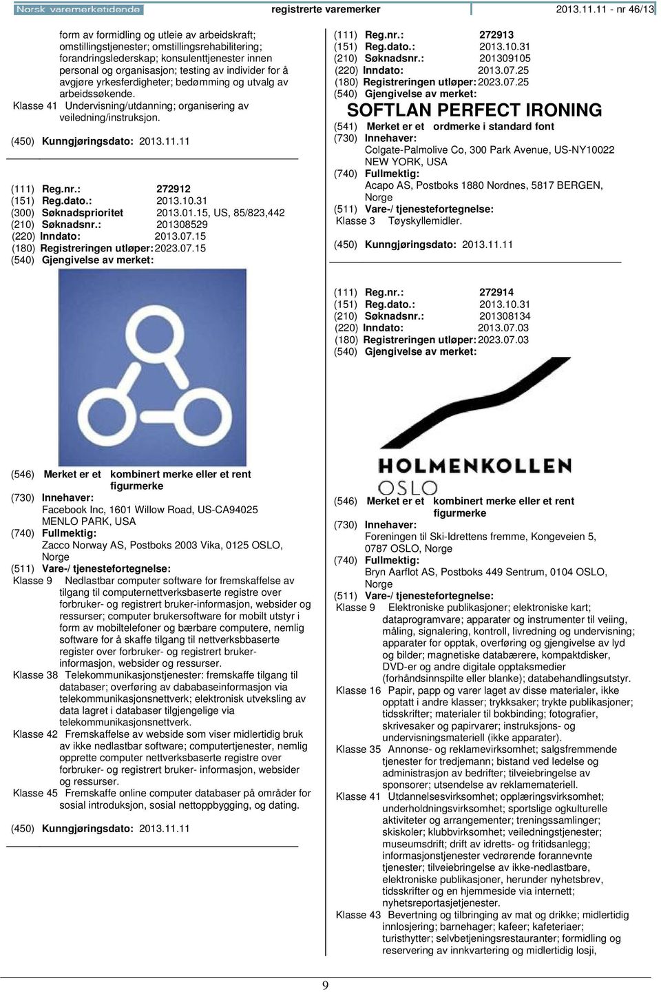 individer for å avgjøre yrkesferdigheter; bedømming og utvalg av arbeidssøkende. Klasse 41 Undervisning/utdanning; organisering av veiledning/instruksjon. (111) Reg.nr.: 272912 (151) Reg.dato.: 2013.