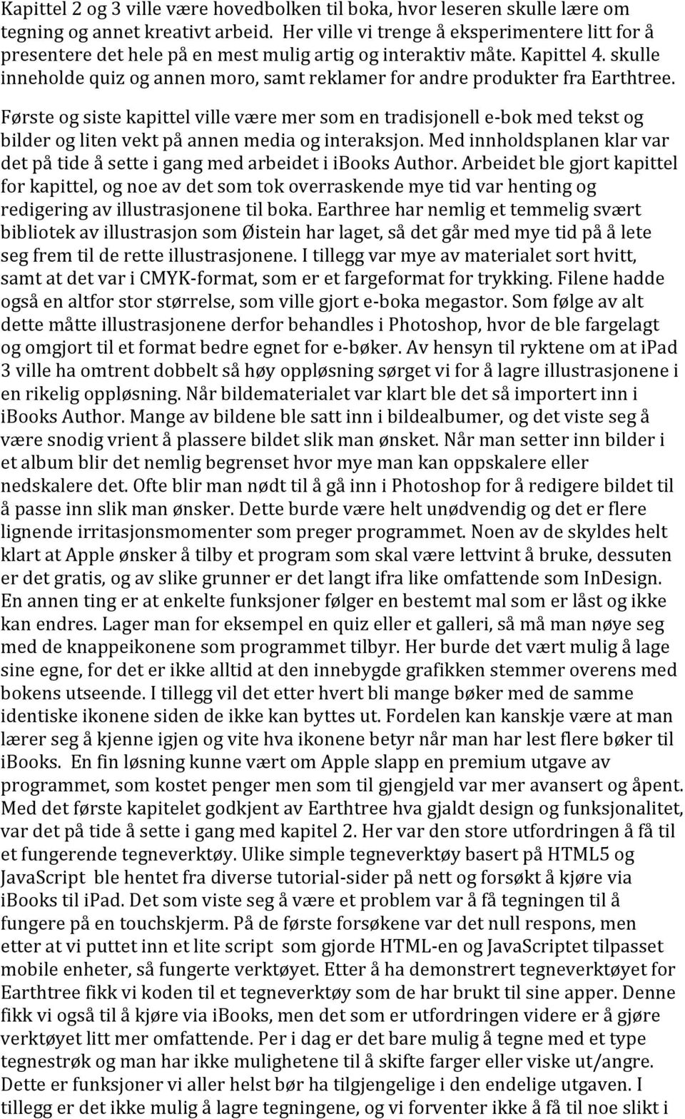 skulle inneholde quiz og annen moro, samt reklamer for andre produkter fra Earthtree.