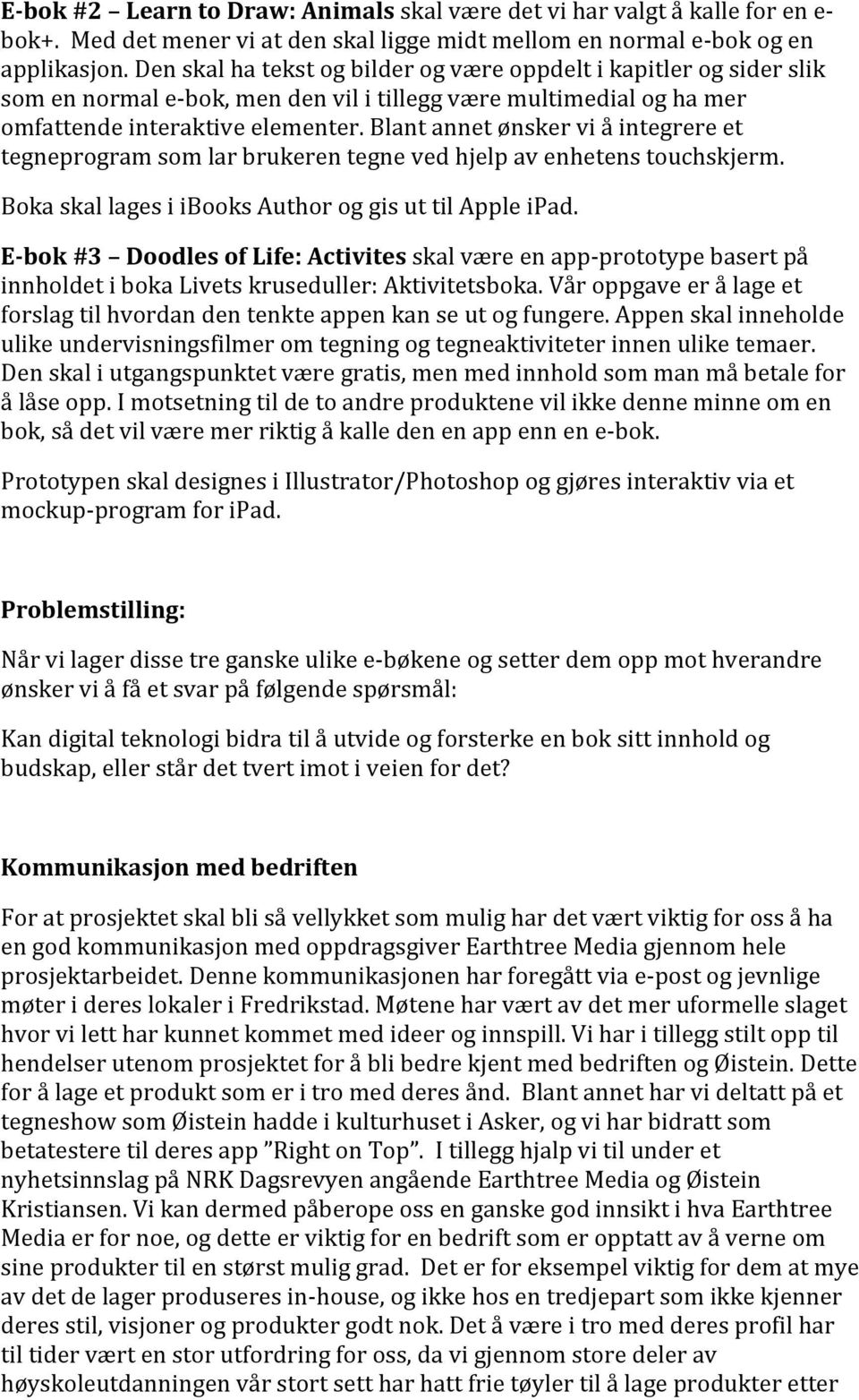 Blant annet ønsker vi å integrere et tegneprogram som lar brukeren tegne ved hjelp av enhetens touchskjerm. Boka skal lages i ibooks Author og gis ut til Apple ipad.