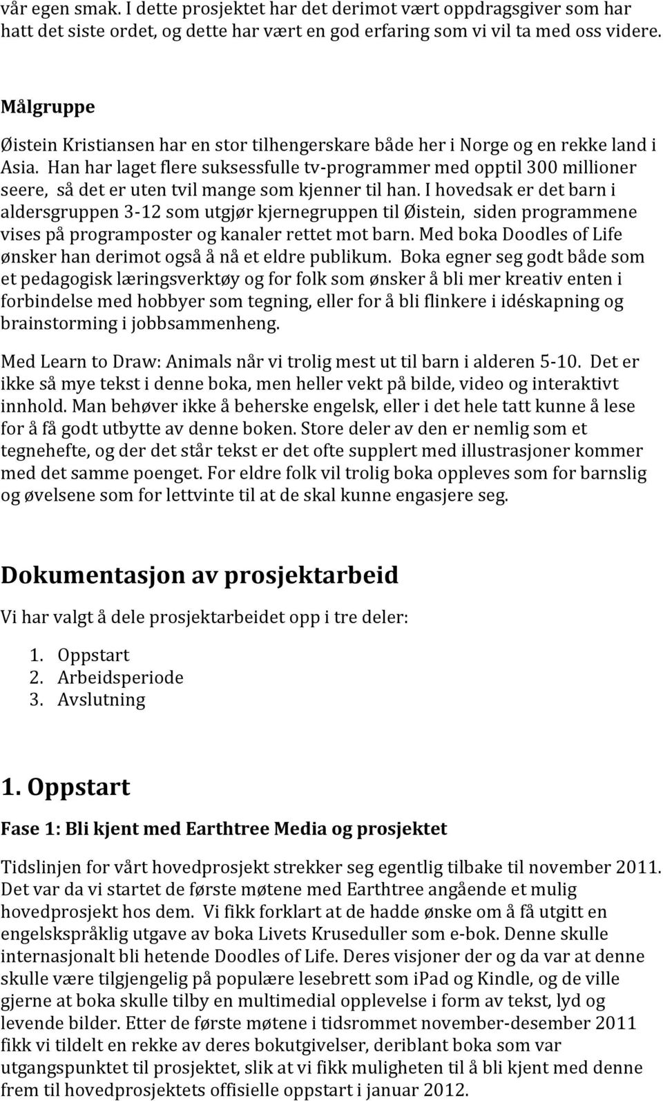 Han har laget flere suksessfulle tvprogrammer med opptil 300 millioner seere, så det er uten tvil mange som kjenner til han.