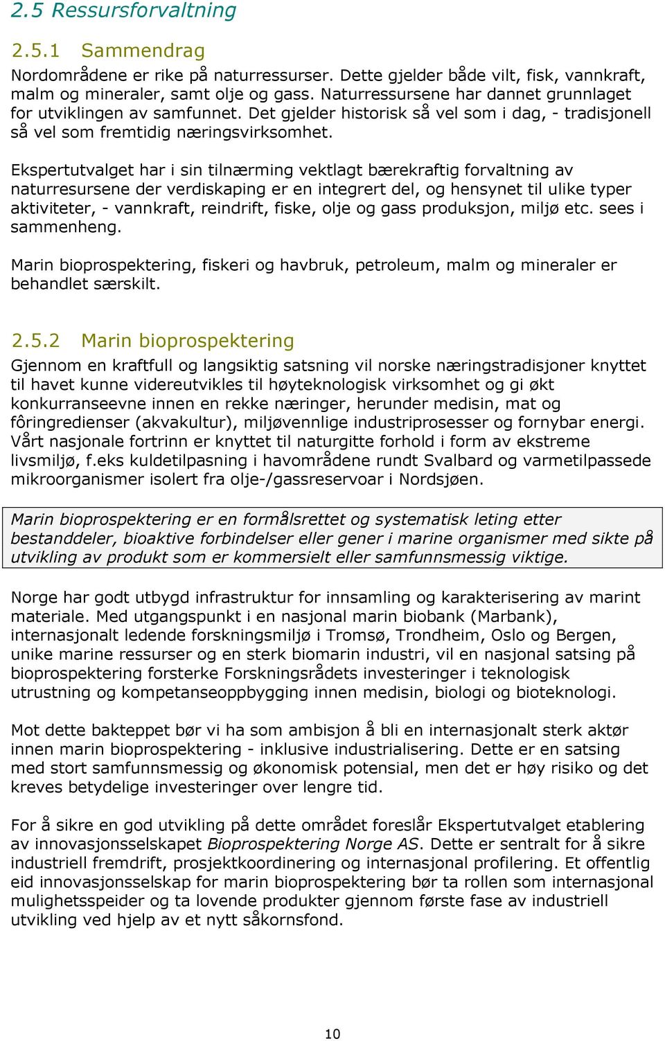 Ekspertutvalget har i sin tilnærming vektlagt bærekraftig forvaltning av naturresursene der verdiskaping er en integrert del, og hensynet til ulike typer aktiviteter, - vannkraft, reindrift, fiske,