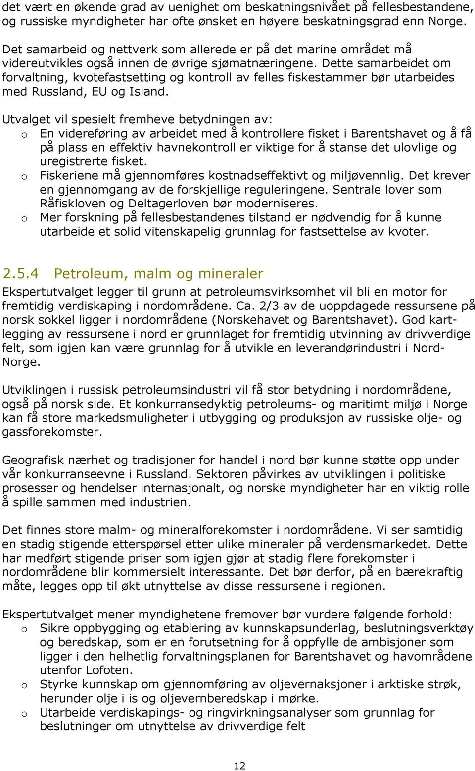 Dette samarbeidet om forvaltning, kvotefastsetting og kontroll av felles fiskestammer bør utarbeides med Russland, EU og Island.