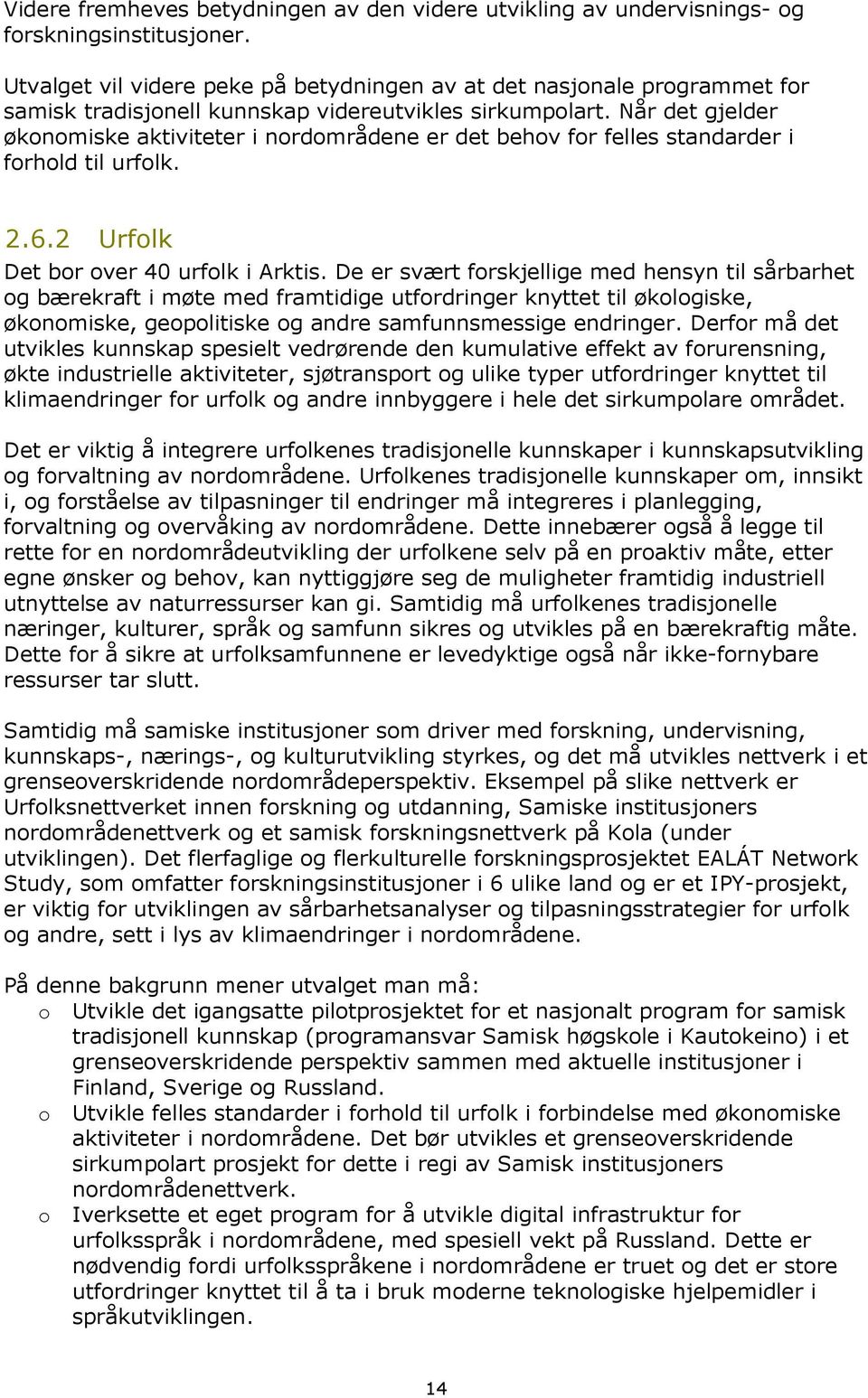 Når det gjelder økonomiske aktiviteter i nordområdene er det behov for felles standarder i forhold til urfolk. 2.6.2 Urfolk Det bor over 40 urfolk i Arktis.