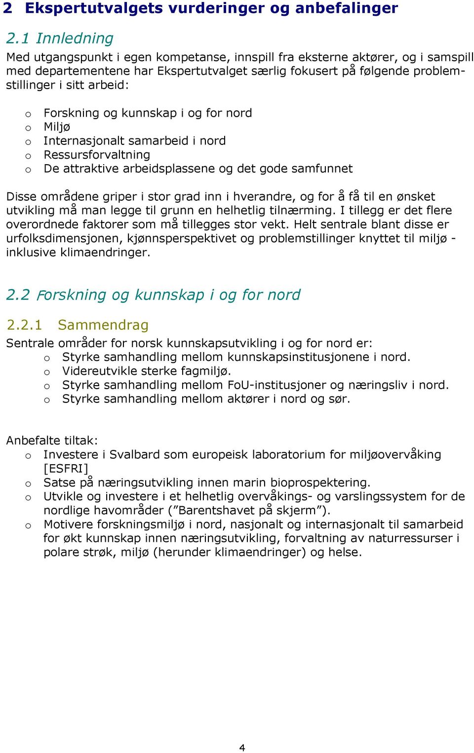 Forskning og kunnskap i og for nord o Miljø o Internasjonalt samarbeid i nord o Ressursforvaltning o De attraktive arbeidsplassene og det gode samfunnet Disse områdene griper i stor grad inn i