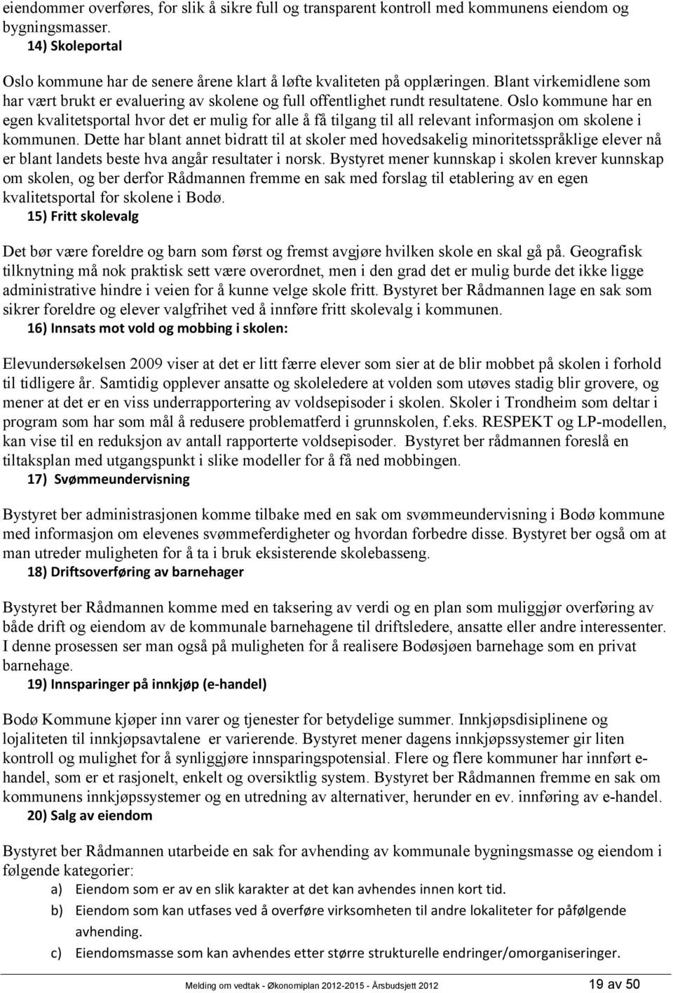 Oslo kommune har en egen kvalitetsportal hvor det er mulig for alle å få tilgang til all relevant informasjon om skolene i kommunen.