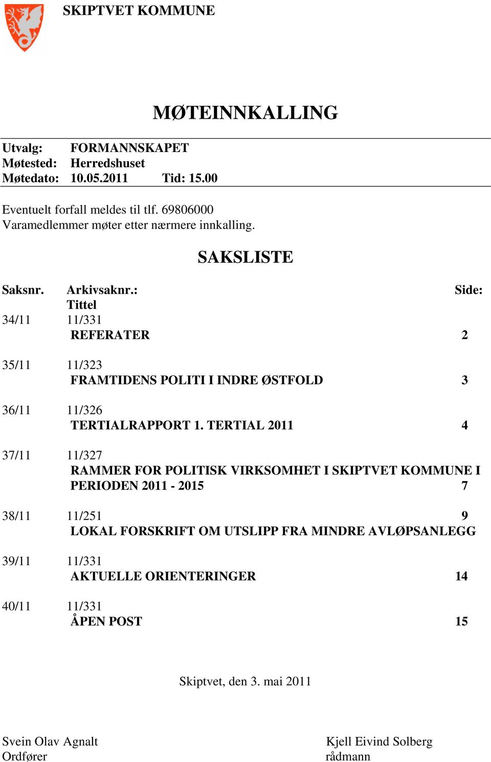 : Side: Tittel 34/11 11/331 REFERATER 2 35/11 11/323 FRAMTIDENS POLITI I INDRE ØSTFOLD 3 36/11 11/326 TERTIALRAPPORT 1.