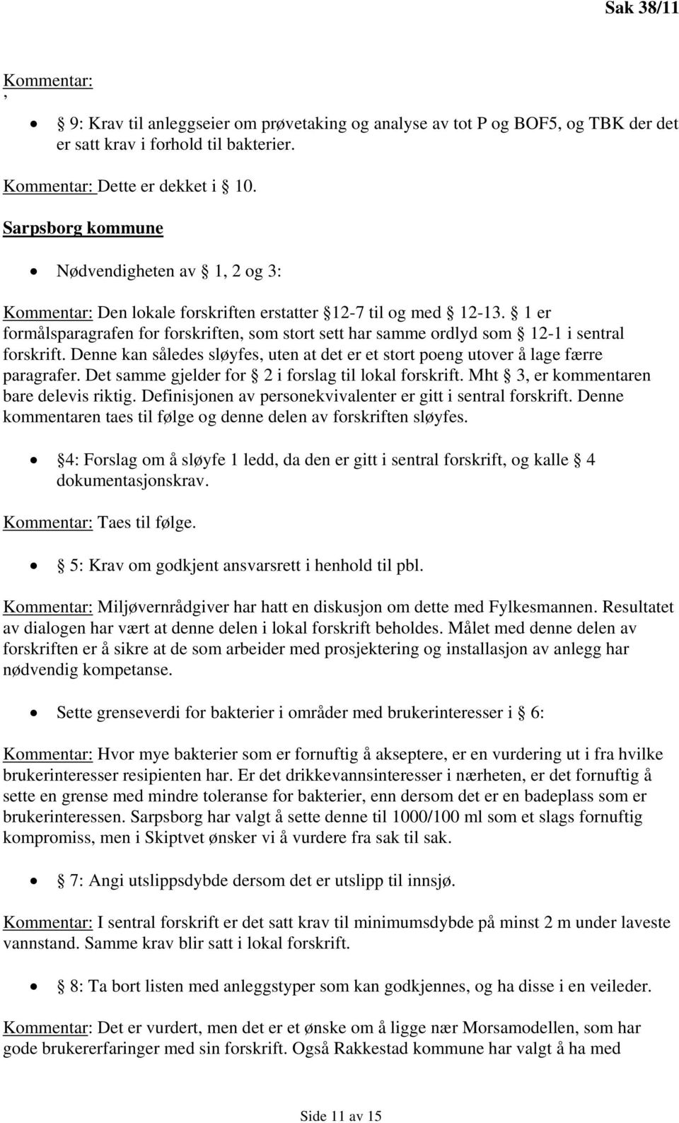 1 er formålsparagrafen for forskriften, som stort sett har samme ordlyd som 12-1 i sentral forskrift. Denne kan således sløyfes, uten at det er et stort poeng utover å lage færre paragrafer.