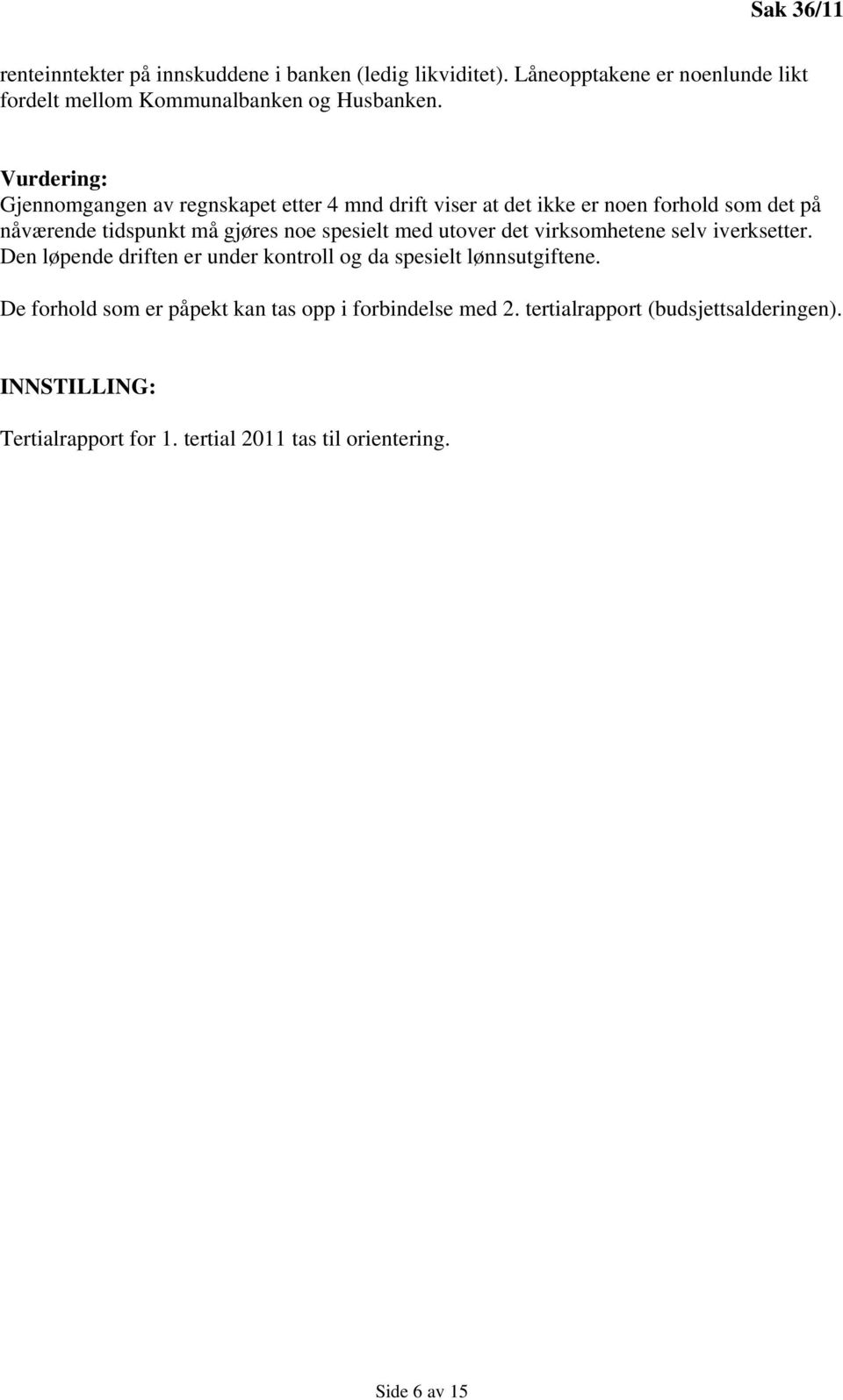 med utover det virksomhetene selv iverksetter. Den løpende driften er under kontroll og da spesielt lønnsutgiftene.