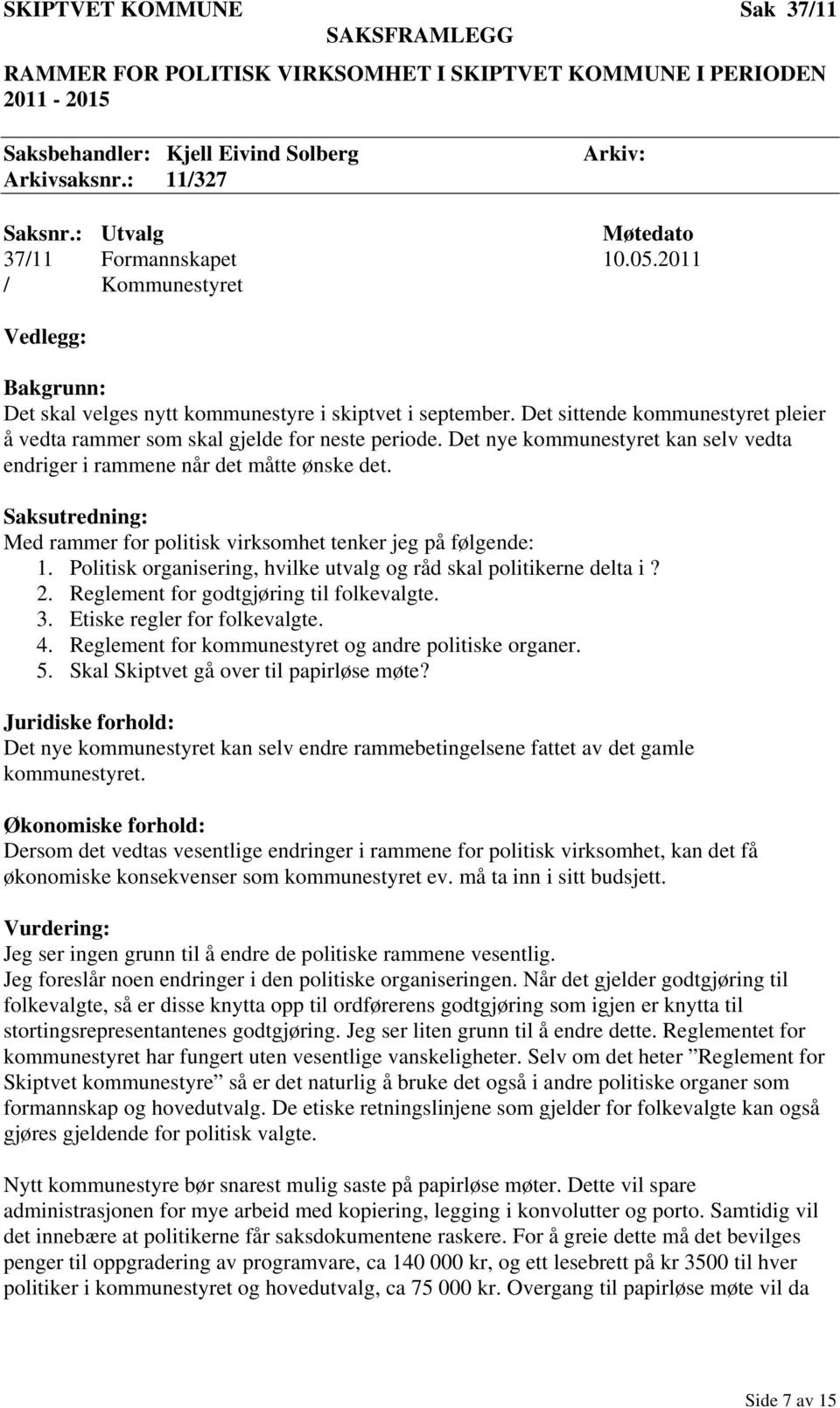 Det sittende kommunestyret pleier å vedta rammer som skal gjelde for neste periode. Det nye kommunestyret kan selv vedta endriger i rammene når det måtte ønske det.