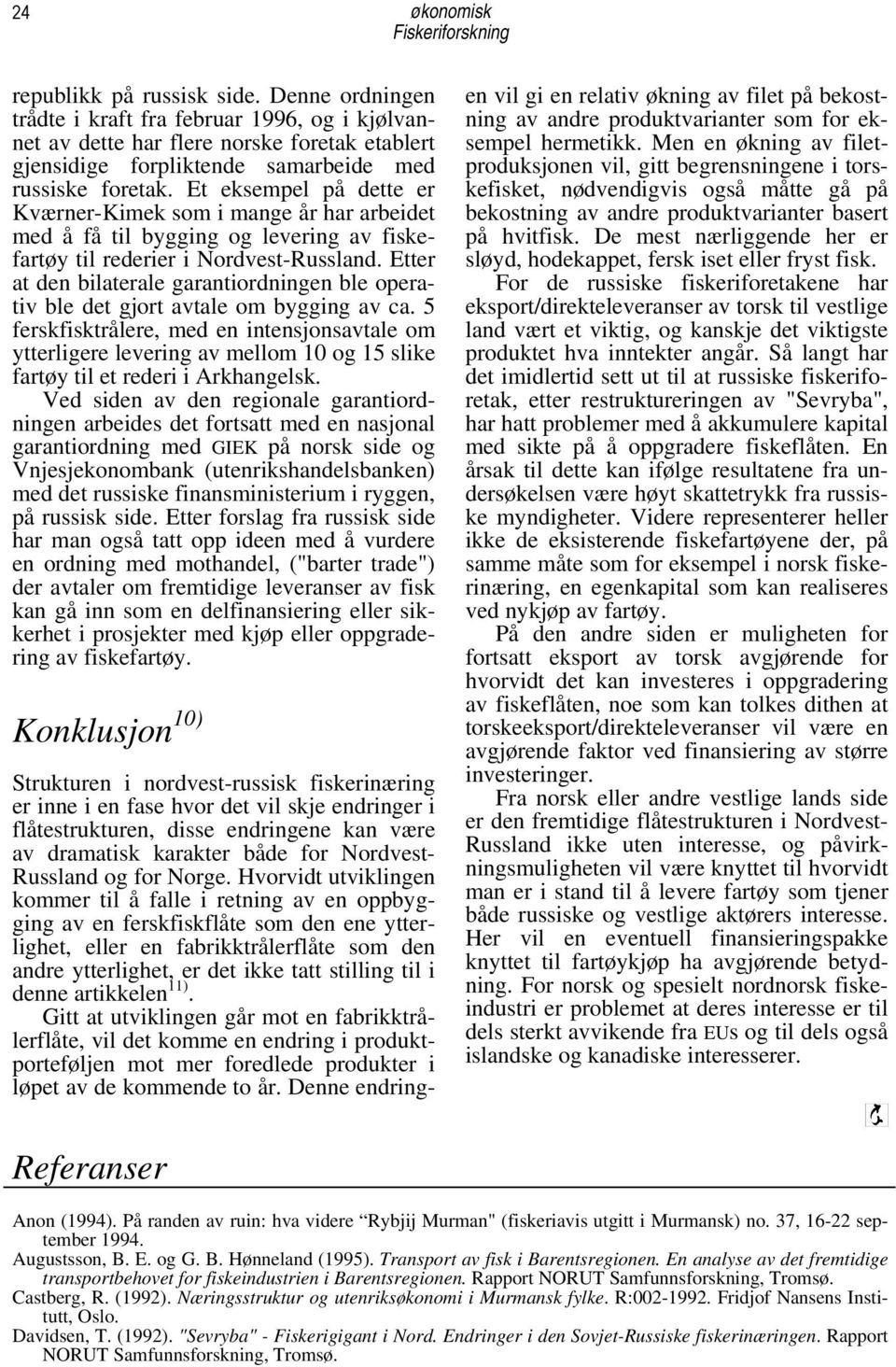 Et eksempel på dette er Kværner-Kimek som i mange år har arbeidet med å få til bygging og levering av fiskefartøy til rederier i Nordvest-Russland.