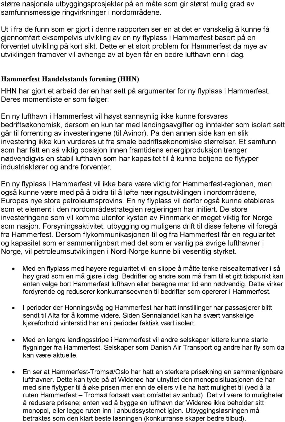 Dette er et stort problem for Hammerfest da mye av utviklingen framover vil avhenge av at byen får en bedre lufthavn enn i dag.