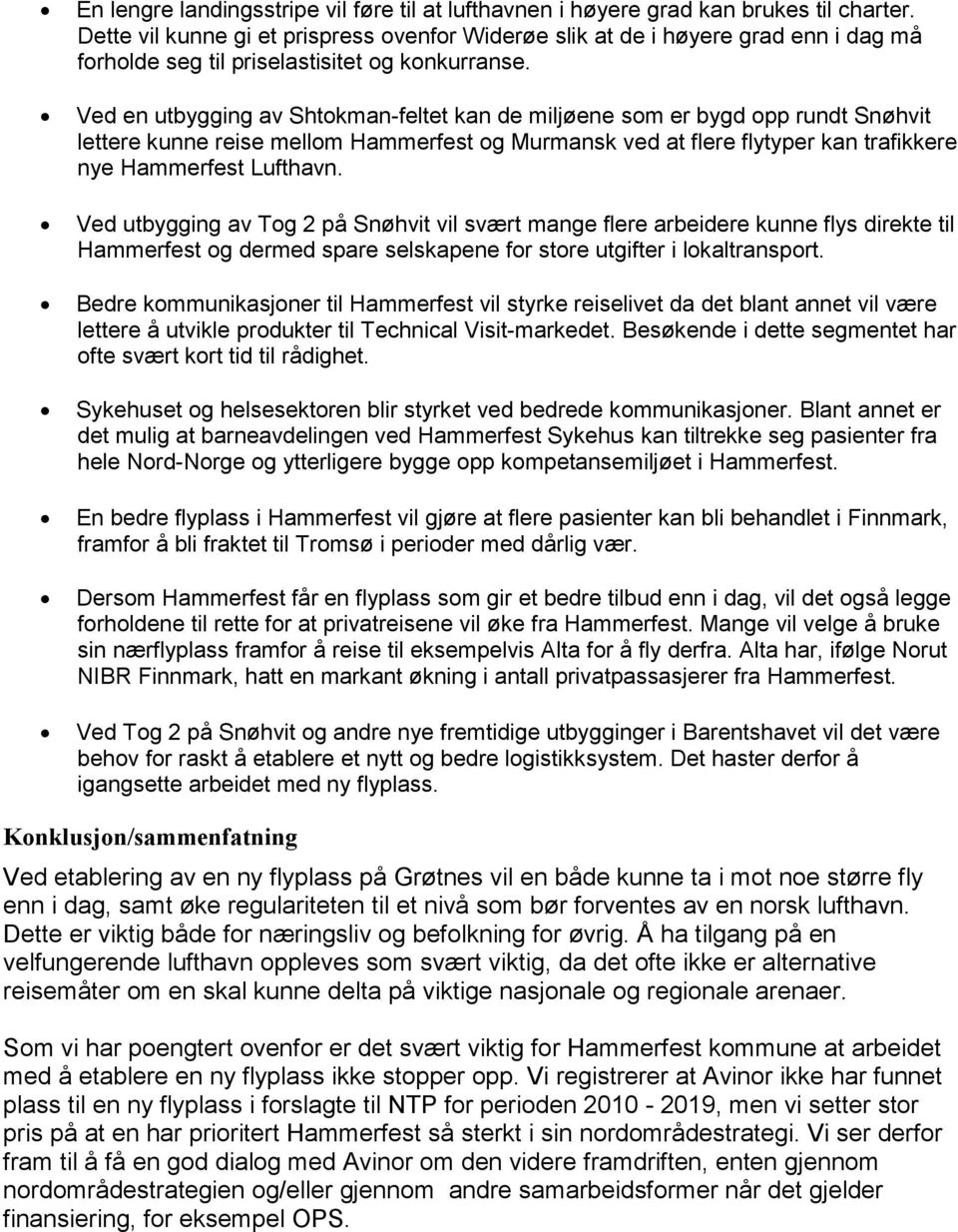 Ved en utbygging av Shtokman-feltet kan de miljøene som er bygd opp rundt Snøhvit lettere kunne reise mellom Hammerfest og Murmansk ved at flere flytyper kan trafikkere nye Hammerfest Lufthavn.