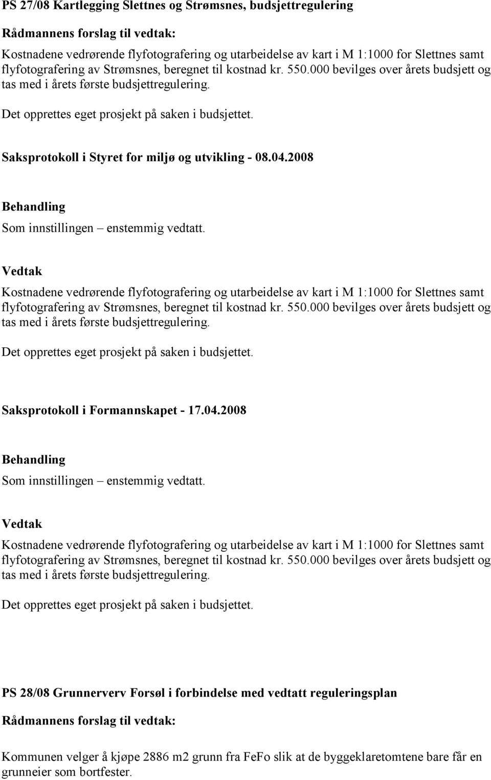 Saksprotokoll i Styret for miljø og utvikling - 08.04.2008 Som innstillingen enstemmig vedtatt.