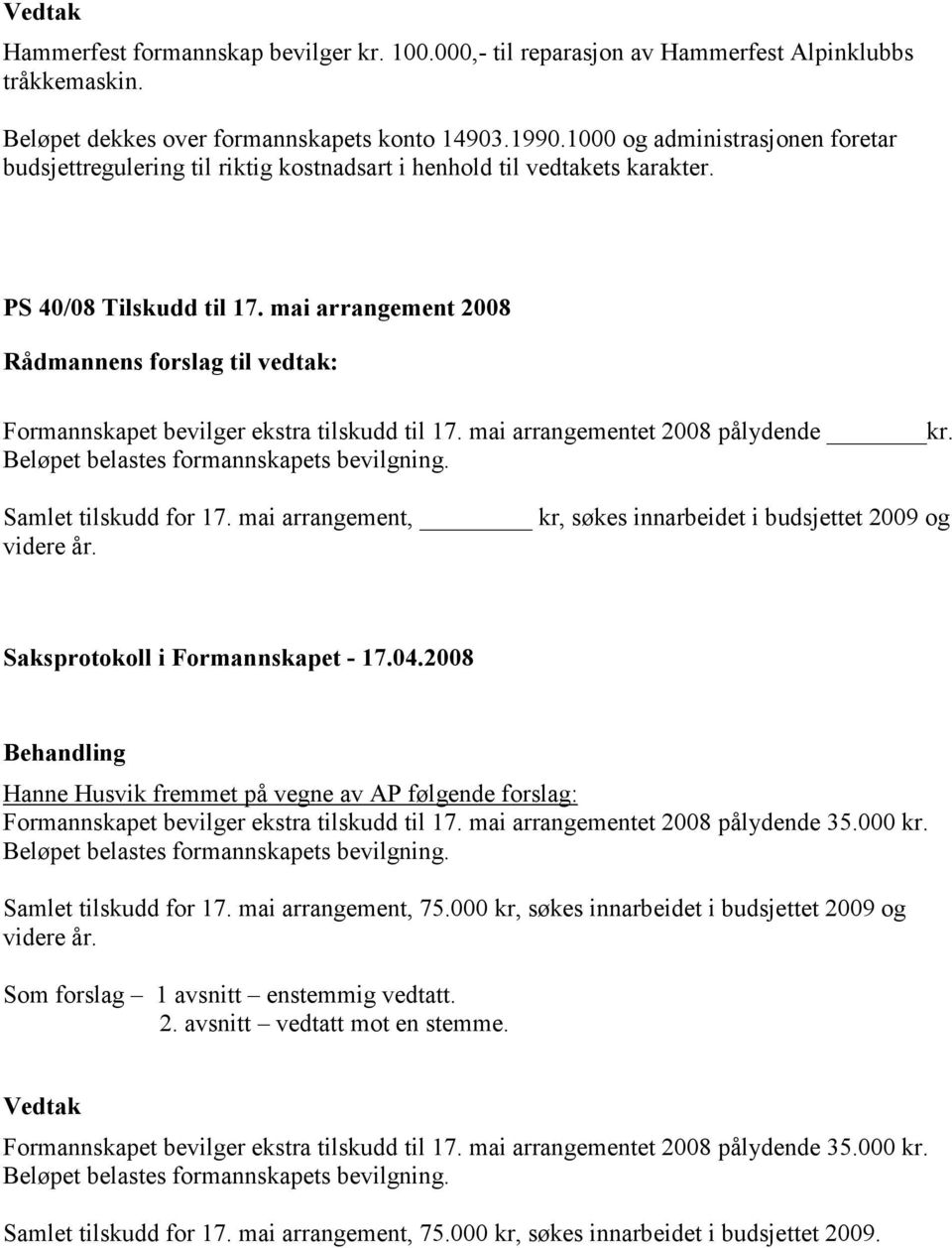 mai arrangement 2008 Rådmannens forslag til vedtak: Formannskapet bevilger ekstra tilskudd til 17. mai arrangementet 2008 pålydende kr. Beløpet belastes formannskapets bevilgning.