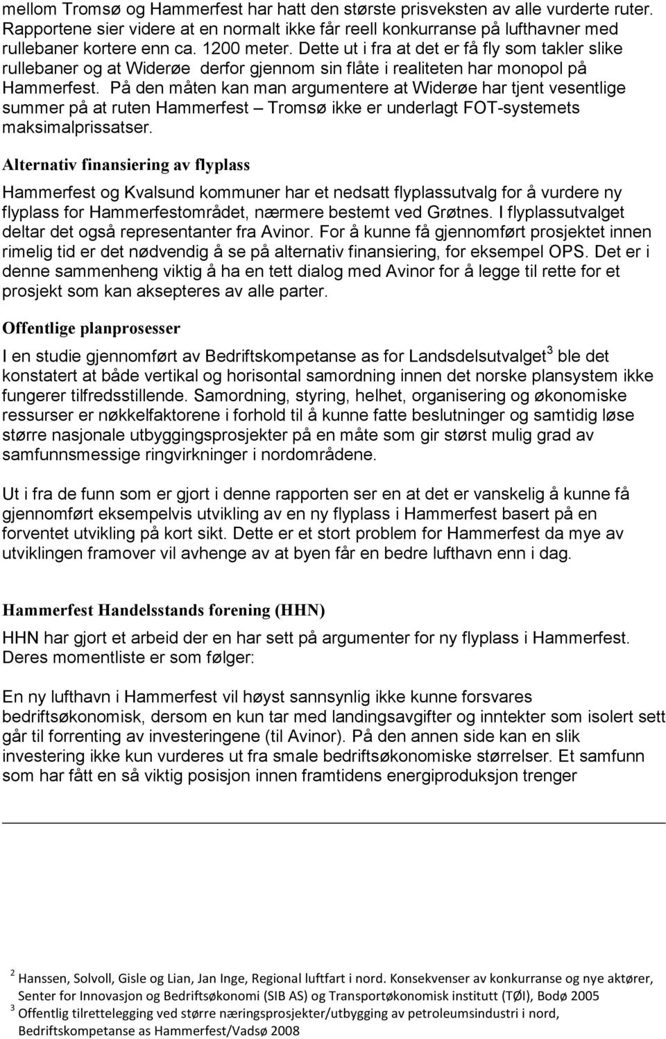 På den måten kan man argumentere at Widerøe har tjent vesentlige summer på at ruten Hammerfest Tromsø ikke er underlagt FOT-systemets maksimalprissatser.