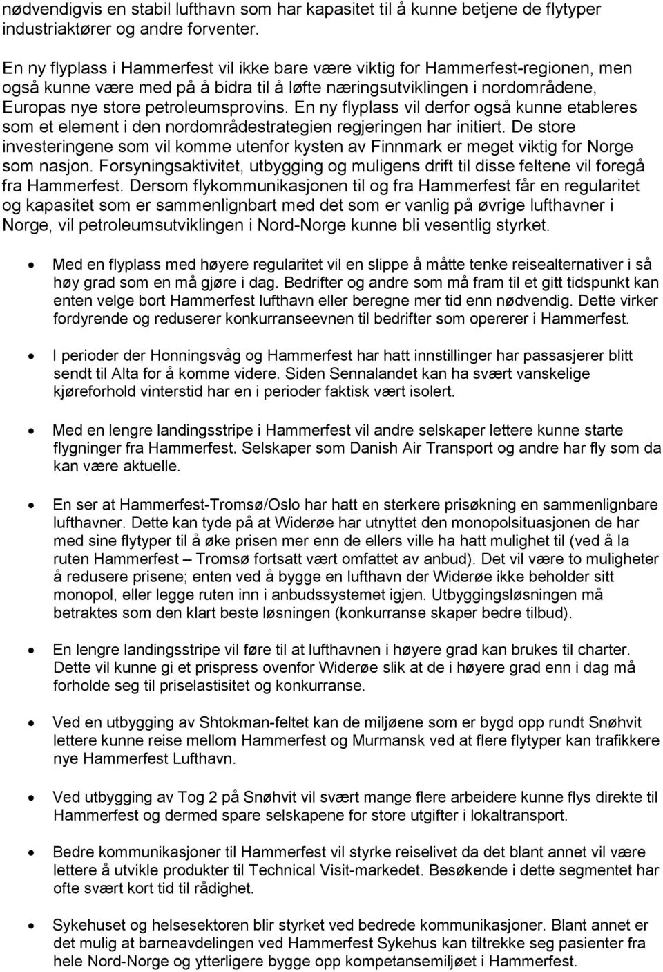 En ny flyplass vil derfor også kunne etableres som et element i den nordområdestrategien regjeringen har initiert.