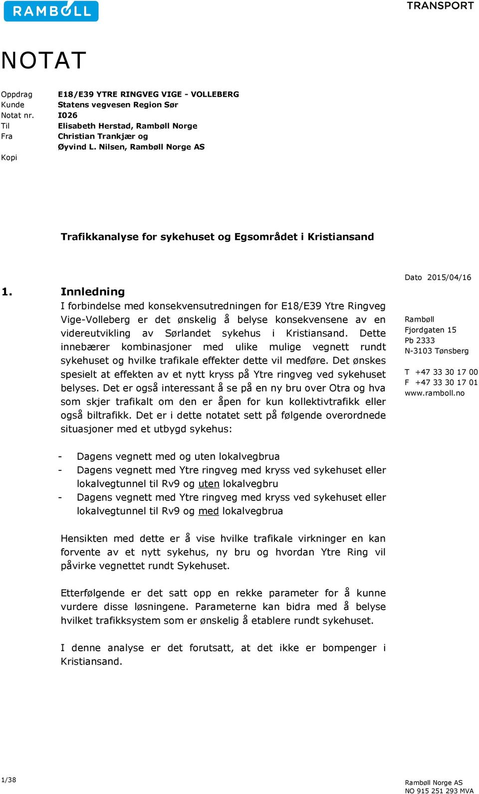 Innledning I forbindelse med konsekvensutredningen for E18/E39 Ytre Ringveg Vige-Volleberg er det ønskelig å belyse konsekvensene av en videreutvikling av Sørlandet sykehus i Kristiansand.