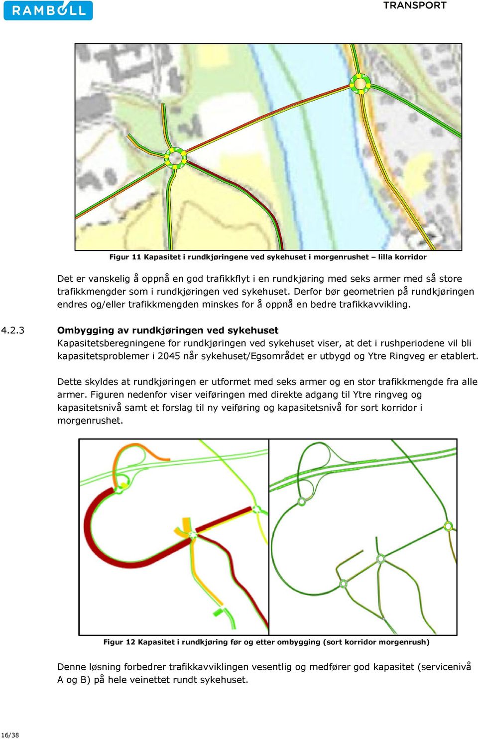 3 Ombygging av rundkjøringen ved sykehuset Kapasitetsberegningene for rundkjøringen ved sykehuset viser, at det i rushperiodene vil bli kapasitetsproblemer i 2045 når sykehuset/egsområdet er utbygd