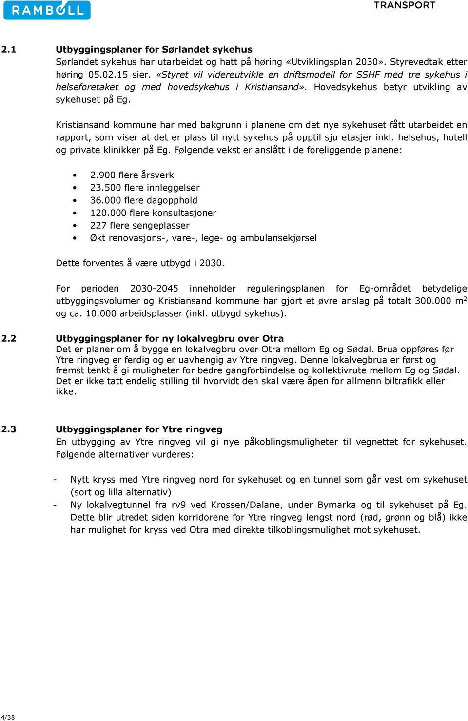 Kristiansand kommune har med bakgrunn i planene om det nye sykehuset fått utarbeidet en rapport, som viser at det er plass til nytt sykehus på opptil sju etasjer inkl.