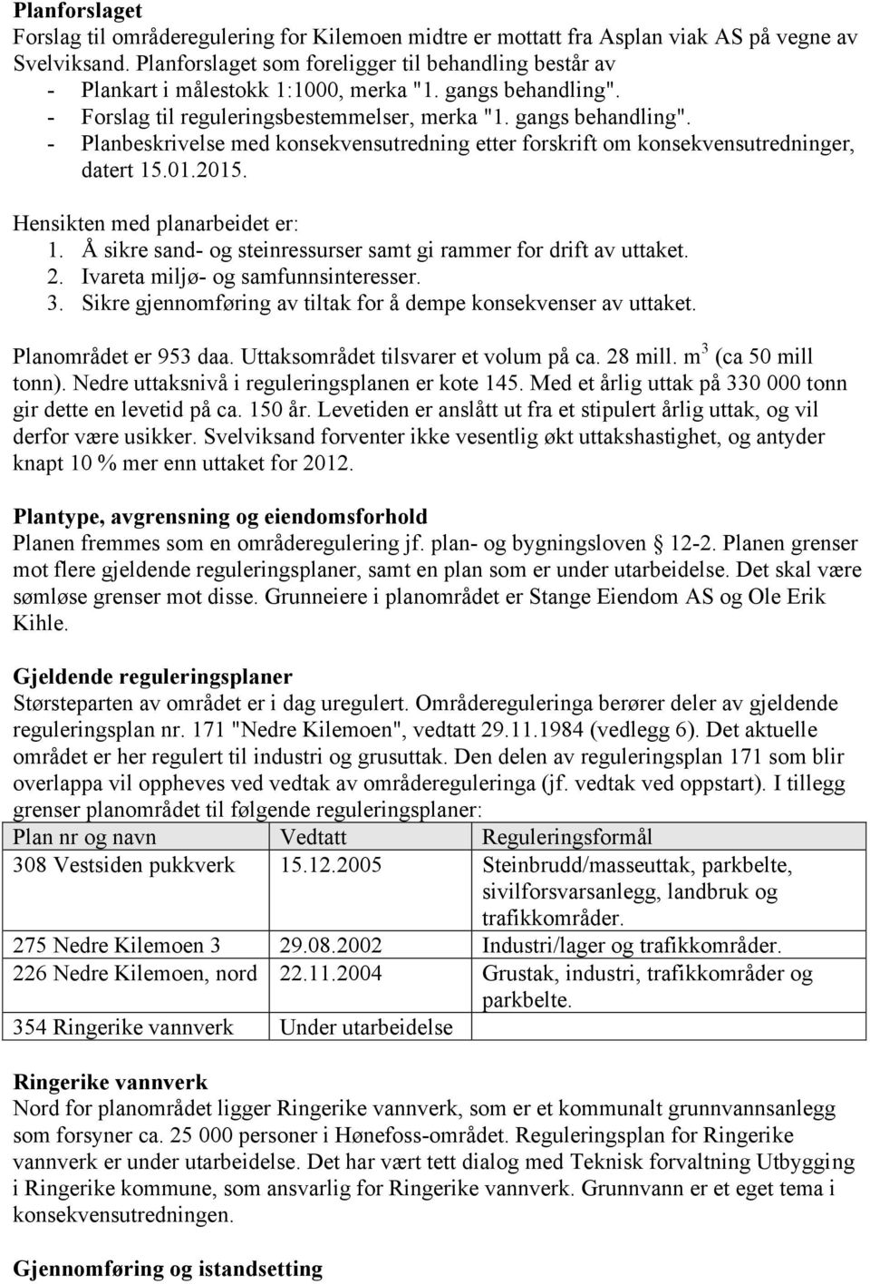 - Forslag til reguleringsbestemmelser, merka "1. gangs behandling". - Planbeskrivelse med konsekvensutredning etter forskrift om konsekvensutredninger, datert 15.01.2015.