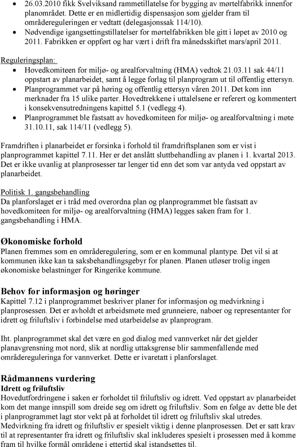 Nødvendige igangsettingstillatelser for mørtelfabrikken ble gitt i løpet av 2010 og 2011. Fabrikken er oppført og har vært i drift fra månedsskiftet mars/april 2011.